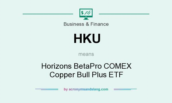 What does HKU mean? It stands for Horizons BetaPro COMEX Copper Bull Plus ETF