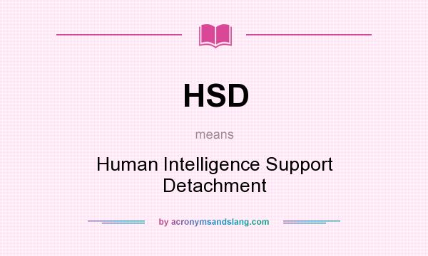 What does HSD mean? It stands for Human Intelligence Support Detachment