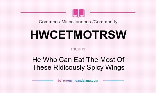 What does HWCETMOTRSW mean? It stands for He Who Can Eat The Most Of These Ridicously Spicy Wings