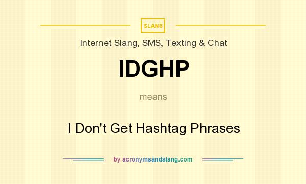What does IDGHP mean? It stands for I Don`t Get Hashtag Phrases