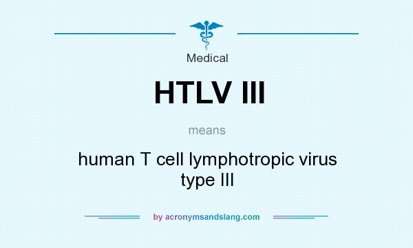 What does HTLV III mean? It stands for human T cell lymphotropic virus type III