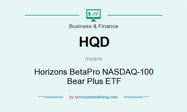 What does HQD mean? It stands for Horizons BetaPro NASDAQ-100 Bear Plus ETF