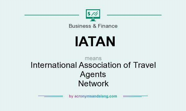 What does IATAN mean? It stands for International Association of Travel Agents Network
