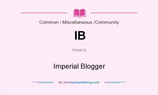 What does IB mean? It stands for Imperial Blogger