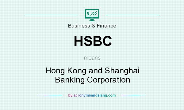 What does HSBC mean? It stands for Hong Kong and Shanghai Banking Corporation