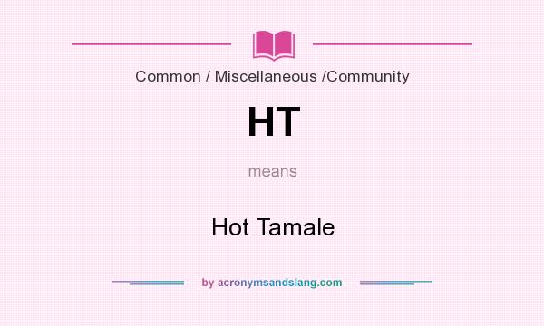 What does HT mean? It stands for Hot Tamale
