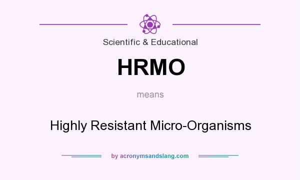 What does HRMO mean? It stands for Highly Resistant Micro-Organisms