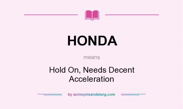 What does HONDA mean? It stands for Hold On, Needs Decent Acceleration