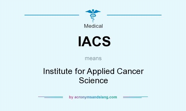 What does IACS mean? It stands for Institute for Applied Cancer Science