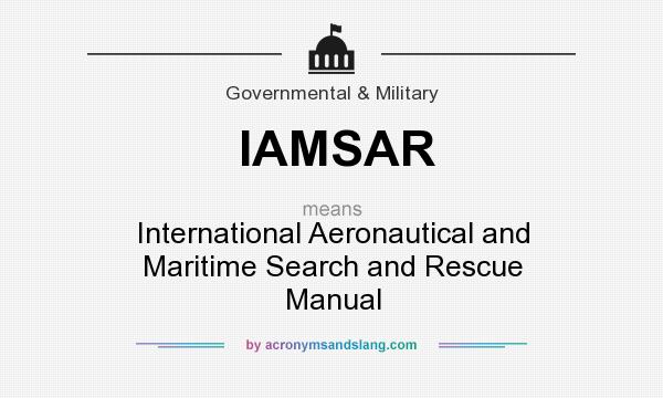 What does IAMSAR mean? It stands for International Aeronautical and Maritime Search and Rescue Manual