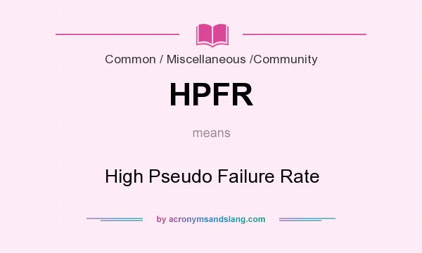 What does HPFR mean? It stands for High Pseudo Failure Rate