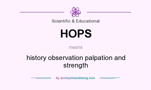 What does HOPS mean? It stands for history observation palpation and strength