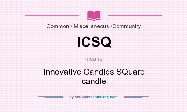 What does ICSQ mean? It stands for Innovative Candles SQuare candle