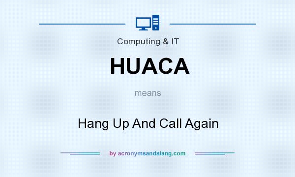 What does HUACA mean? It stands for Hang Up And Call Again