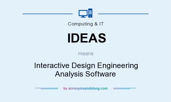 What does IDEAS mean? It stands for Interactive Design Engineering Analysis Software
