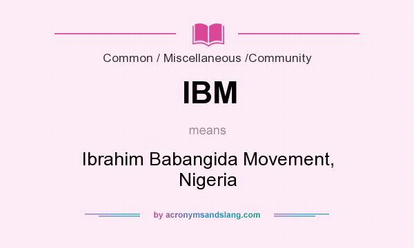What does IBM mean? It stands for Ibrahim Babangida Movement, Nigeria