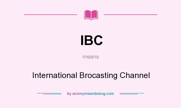 What does IBC mean? It stands for International Brocasting Channel