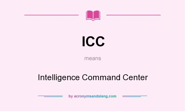 What does ICC mean? It stands for Intelligence Command Center