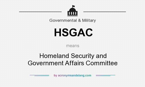 What does HSGAC mean? It stands for Homeland Security and Government Affairs Committee