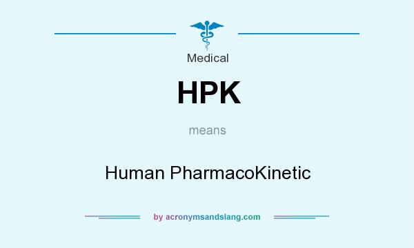 What does HPK mean? It stands for Human PharmacoKinetic