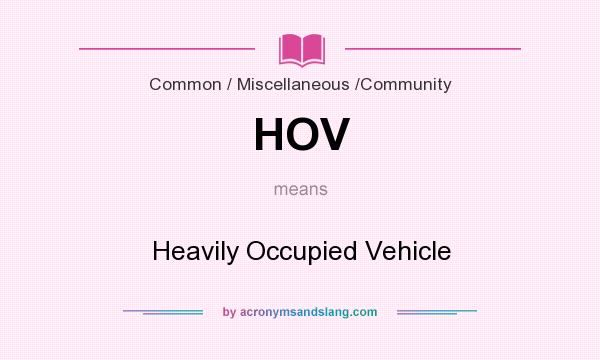 What does HOV mean? It stands for Heavily Occupied Vehicle
