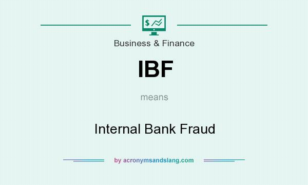 What does IBF mean? It stands for Internal Bank Fraud