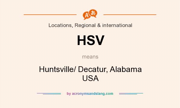 What does HSV mean? It stands for Huntsville/ Decatur, Alabama USA