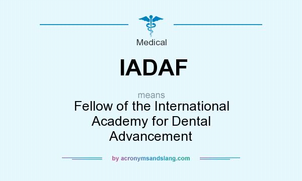 What does IADAF mean? It stands for Fellow of the International Academy for Dental Advancement