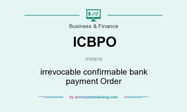 What does ICBPO mean? It stands for irrevocable confirmable bank payment Order