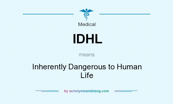 What does IDHL mean? It stands for Inherently Dangerous to Human Life