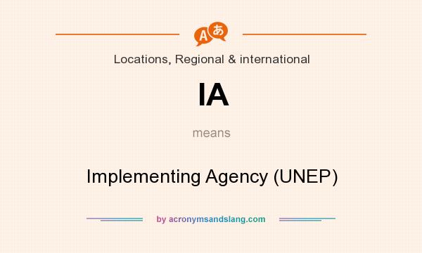What does IA mean? It stands for Implementing Agency (UNEP)