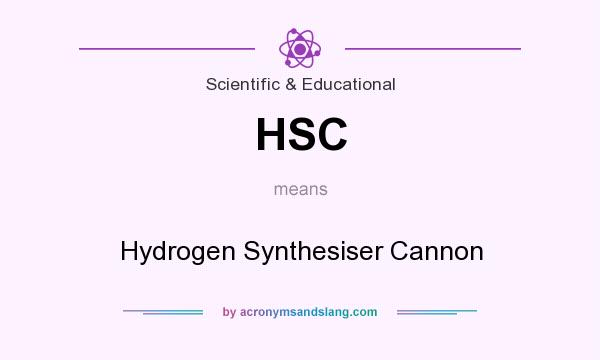 What does HSC mean? It stands for Hydrogen Synthesiser Cannon