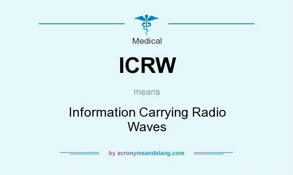 What does ICRW mean? It stands for Information Carrying Radio Waves