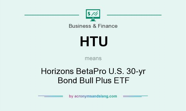 What does HTU mean? It stands for Horizons BetaPro U.S. 30-yr Bond Bull Plus ETF
