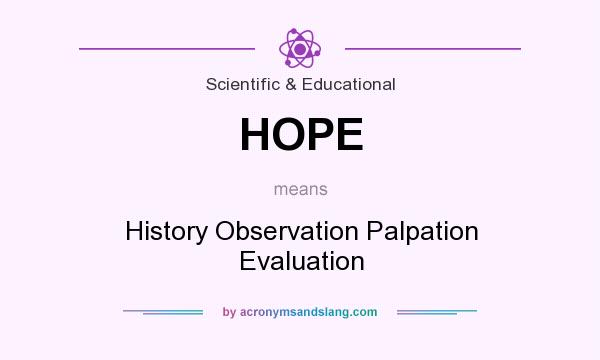What does HOPE mean? It stands for History Observation Palpation Evaluation