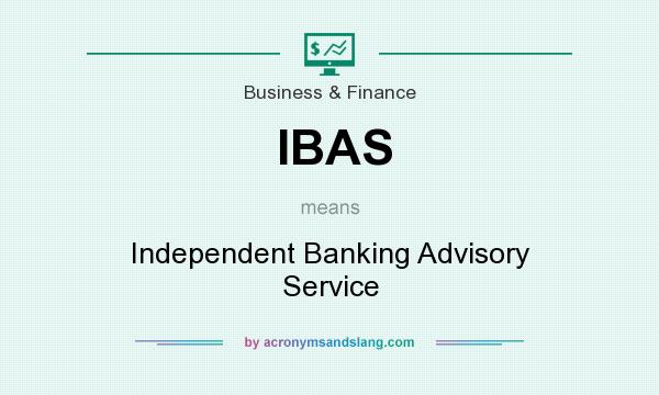 What does IBAS mean? It stands for Independent Banking Advisory Service