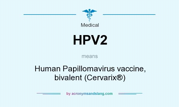 What does HPV2 mean? It stands for Human Papillomavirus vaccine, bivalent (Cervarix®)