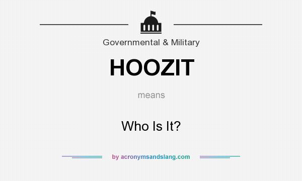 What does HOOZIT mean? It stands for Who Is It?