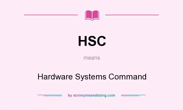 What does HSC mean? It stands for Hardware Systems Command