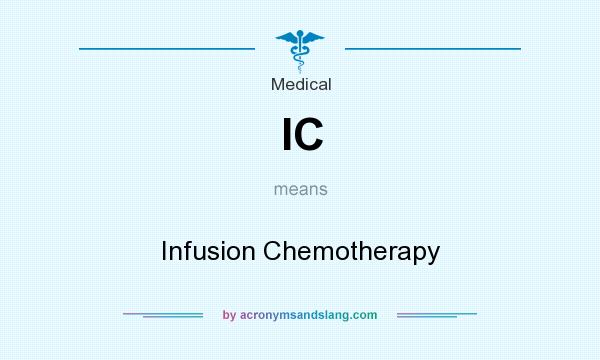 What does IC mean? It stands for Infusion Chemotherapy