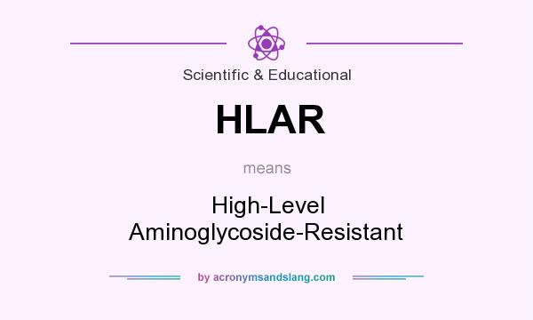 What does HLAR mean? It stands for High-Level Aminoglycoside-Resistant