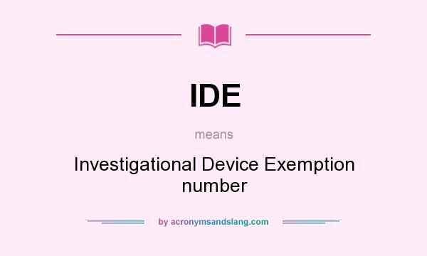 What does IDE mean? It stands for Investigational Device Exemption number