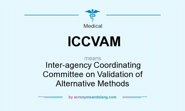 What does ICCVAM mean? It stands for Inter-agency Coordinating Committee on Validation of Alternative Methods