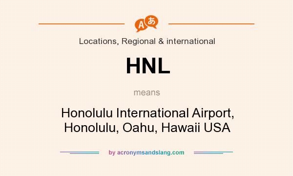 What does HNL mean? It stands for Honolulu International Airport, Honolulu, Oahu, Hawaii USA