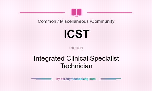What does ICST mean? It stands for Integrated Clinical Specialist Technician