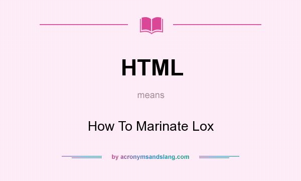 What does HTML mean? It stands for How To Marinate Lox