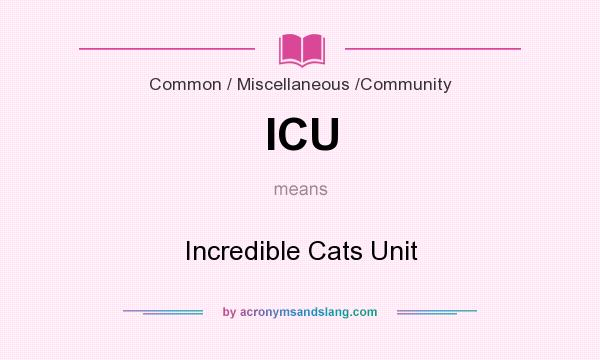 What does ICU mean? It stands for Incredible Cats Unit