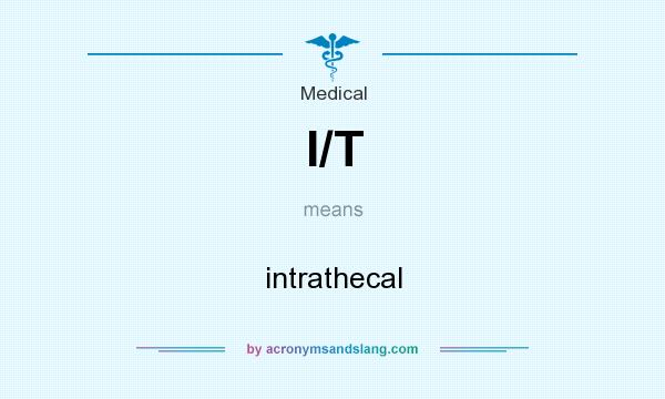 What does I/T mean? It stands for intrathecal
