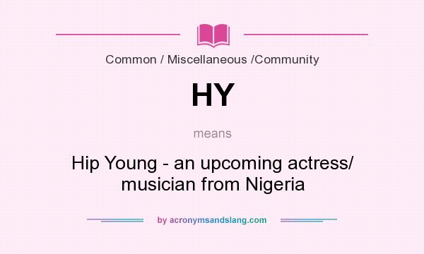 What does HY mean? It stands for Hip Young - an upcoming actress/ musician from Nigeria
