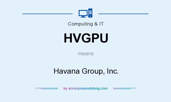 What does HVGPU mean? It stands for Havana Group, Inc.